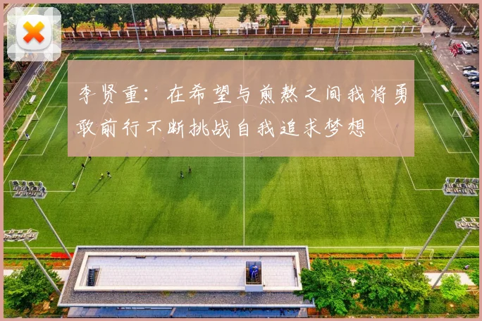 李贤重：在希望与煎熬之间我将勇敢前行不断挑战自我追求梦想